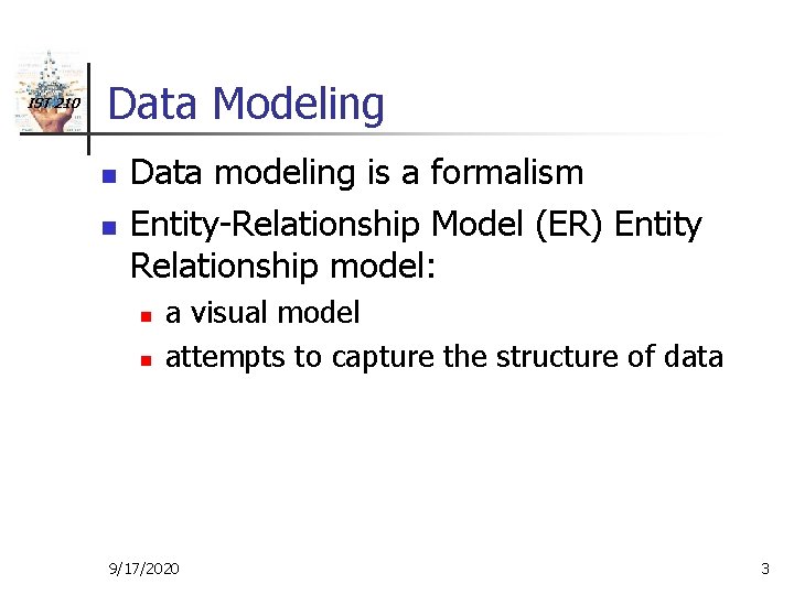 IST 210 Data Modeling n n Data modeling is a formalism Entity-Relationship Model (ER)