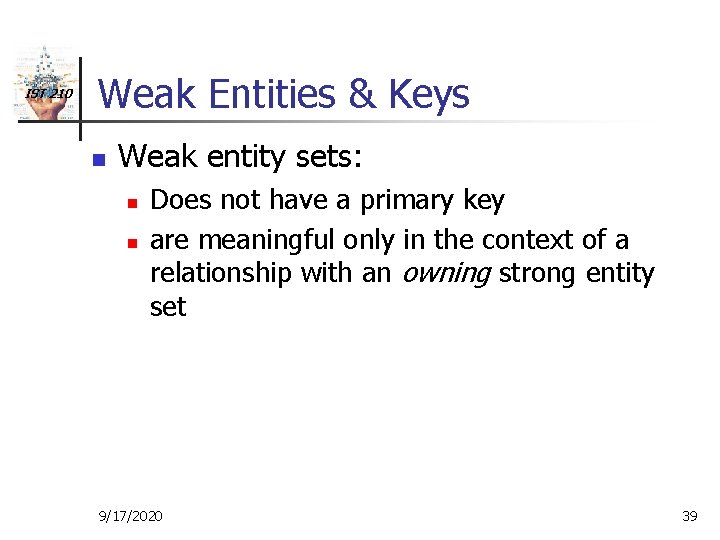 IST 210 Weak Entities & Keys n Weak entity sets: n n Does not