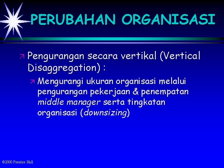PERUBAHAN ORGANISASI ä Pengurangan secara vertikal (Vertical Disaggregation) : ä Mengurangi ukuran organisasi melalui