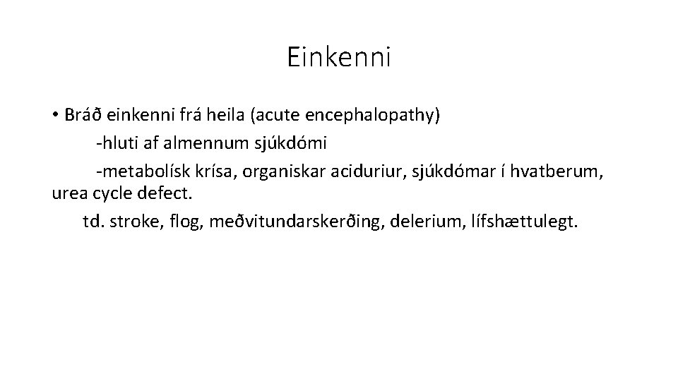 Einkenni • Bráð einkenni frá heila (acute encephalopathy) -hluti af almennum sjúkdómi -metabolísk krísa,