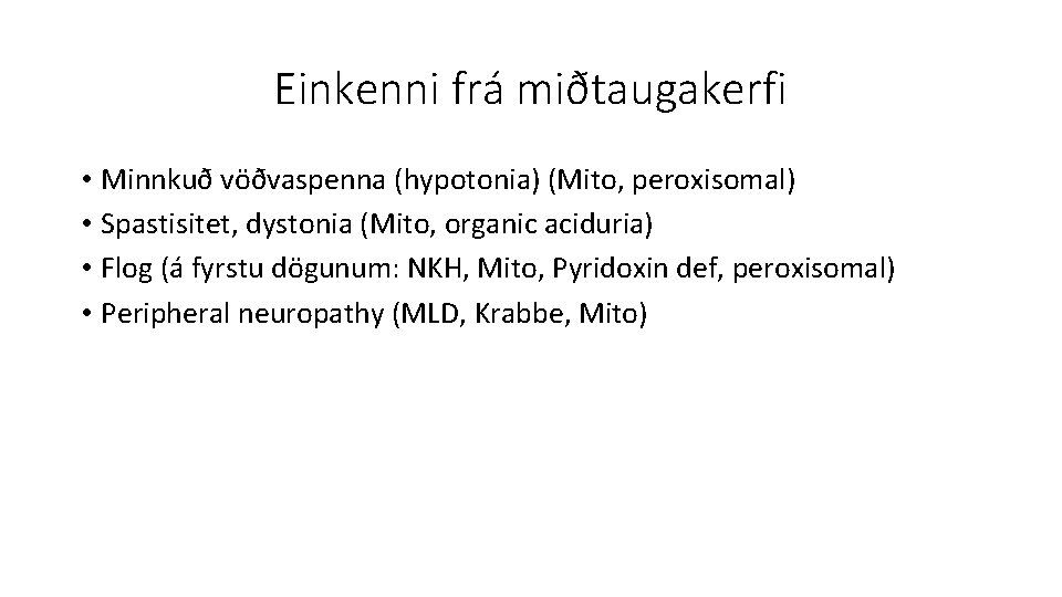 Einkenni frá miðtaugakerfi • Minnkuð vöðvaspenna (hypotonia) (Mito, peroxisomal) • Spastisitet, dystonia (Mito, organic