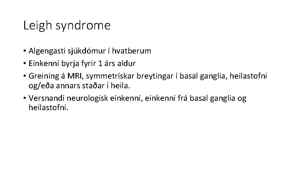 Leigh syndrome • Algengasti sjúkdómur í hvatberum • Einkenni byrja fyrir 1 árs aldur