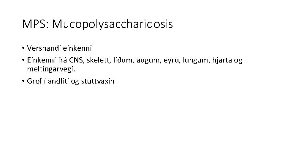 MPS: Mucopolysaccharidosis • Versnandi einkenni • Einkenni frá CNS, skelett, liðum, augum, eyru, lungum,