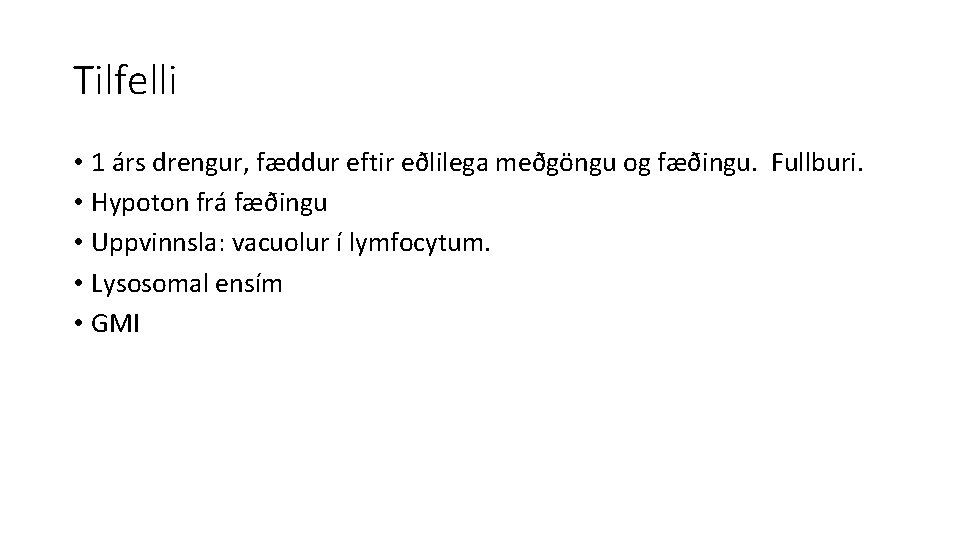 Tilfelli • 1 árs drengur, fæddur eftir eðlilega meðgöngu og fæðingu. Fullburi. • Hypoton