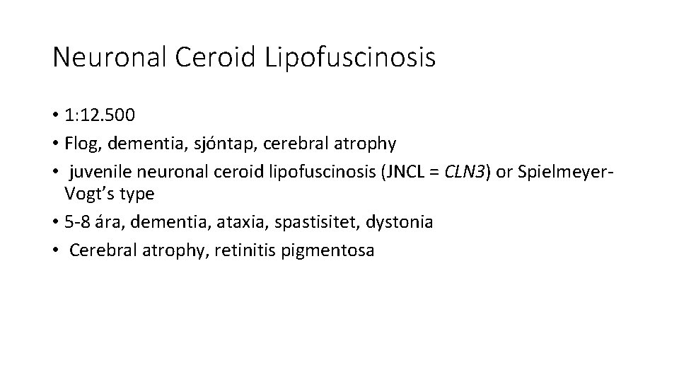 Neuronal Ceroid Lipofuscinosis • 1: 12. 500 • Flog, dementia, sjóntap, cerebral atrophy •