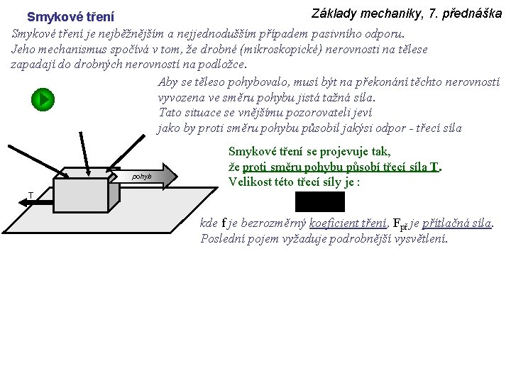 Základy mechaniky, 7. přednáška Smykové tření je nejběžnějším a nejjednodušším případem pasivního odporu. Jeho