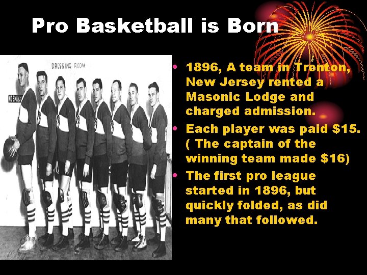 Pro Basketball is Born • 1896, A team in Trenton, New Jersey rented a