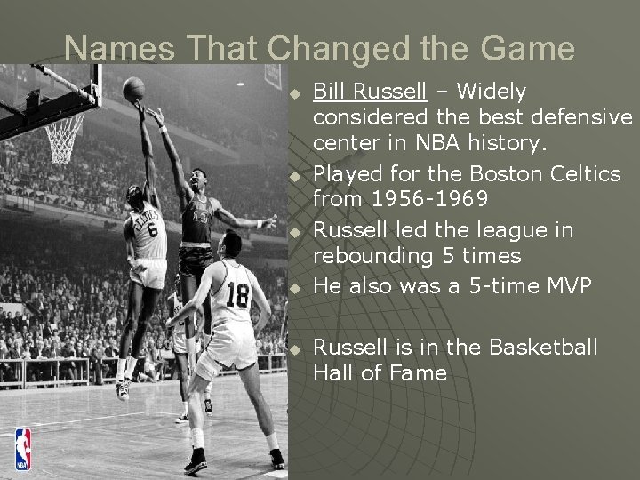 Names That Changed the Game u u u Bill Russell – Widely considered the