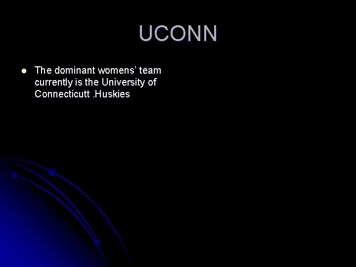 UCONN l The dominant womens’ team currently is the University of Connecticutt. Huskies 