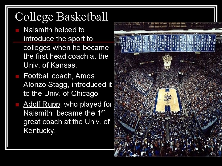 College Basketball n n n Naismith helped to introduce the sport to colleges when