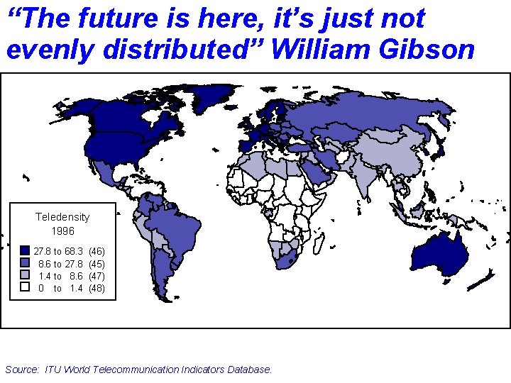 “The future is here, it’s just not evenly distributed” William Gibson Teledensity 1996 27.