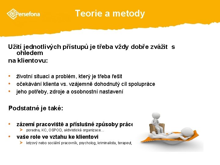 Teorie a metody Užití jednotlivých přístupů je třeba vždy dobře zvážit s ohledem na