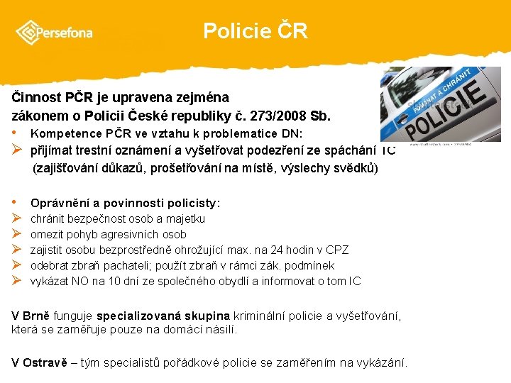 Policie ČR Činnost PČR je upravena zejména zákonem o Policii České republiky č. 273/2008