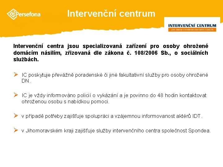 Intervenční centrum Intervenční centra jsou specializovaná zařízení pro osoby ohrožené domácím násilím, zřizovaná dle