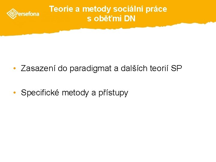 Teorie a metody sociální práce s oběťmi DN • Zasazení do paradigmat a dalších