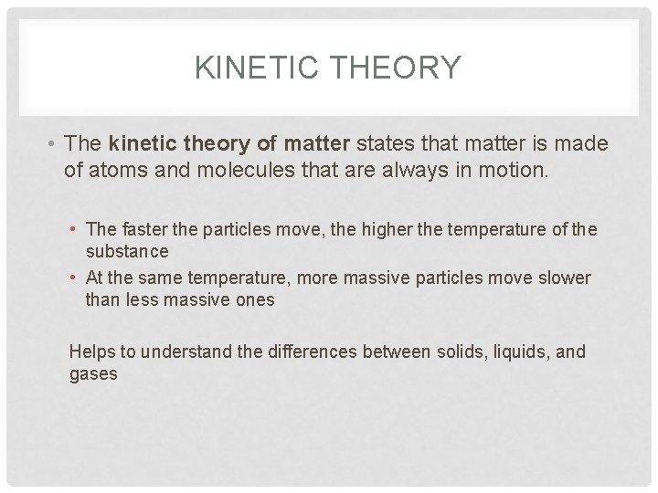 KINETIC THEORY • The kinetic theory of matter states that matter is made of
