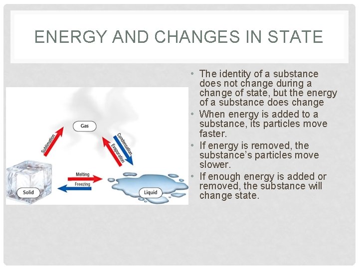 ENERGY AND CHANGES IN STATE • The identity of a substance does not change