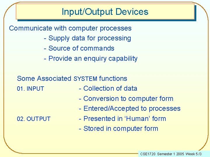 Input/Output Devices Communicate with computer processes - Supply data for processing - Source of