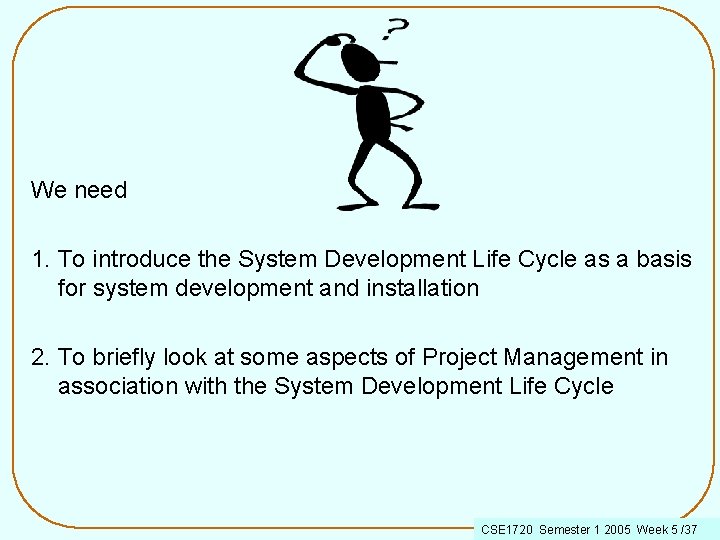 We need 1. To introduce the System Development Life Cycle as a basis for
