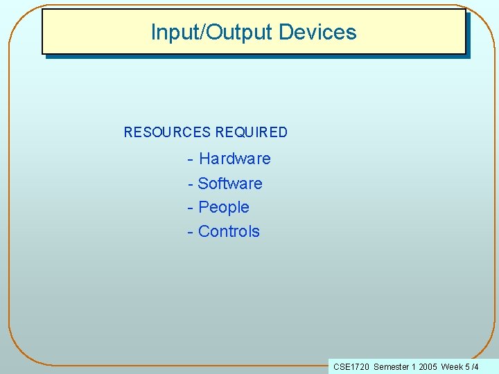 Input/Output Devices RESOURCES REQUIRED - Hardware - Software - People - Controls CSE 1720