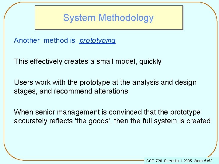 System Methodology Another method is prototyping This effectively creates a small model, quickly Users