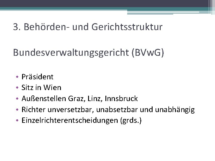 3. Behörden- und Gerichtsstruktur Bundesverwaltungsgericht (BVw. G) • • • Präsident Sitz in Wien