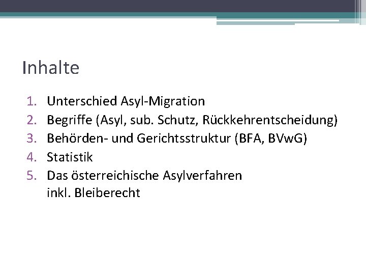 Inhalte 1. 2. 3. 4. 5. Unterschied Asyl-Migration Begriffe (Asyl, sub. Schutz, Rückkehrentscheidung) Behörden-