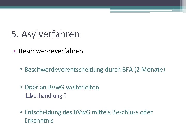 5. Asylverfahren • Beschwerdeverfahren ▫ Beschwerdevorentscheidung durch BFA (2 Monate) ▫ Oder an BVw.