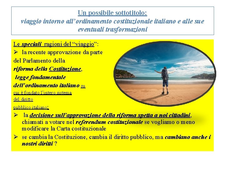 Un possibile sottotitolo: viaggio intorno all’ordinamento costituzionale italiano e alle sue eventuali trasformazioni Le
