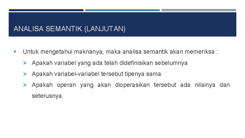 ANALISA SEMANTIK (LANJUTAN) § Untuk mengetahui maknanya, maka analisa semantik akan memeriksa : Ø