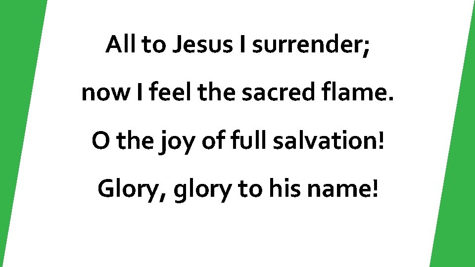 All to Jesus I surrender; now I feel the sacred flame. O the joy