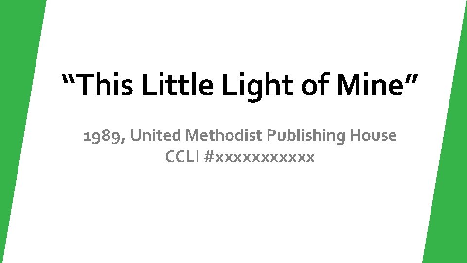 “This Little Light of Mine” 1989, United Methodist Publishing House CCLI #xxxxxx 