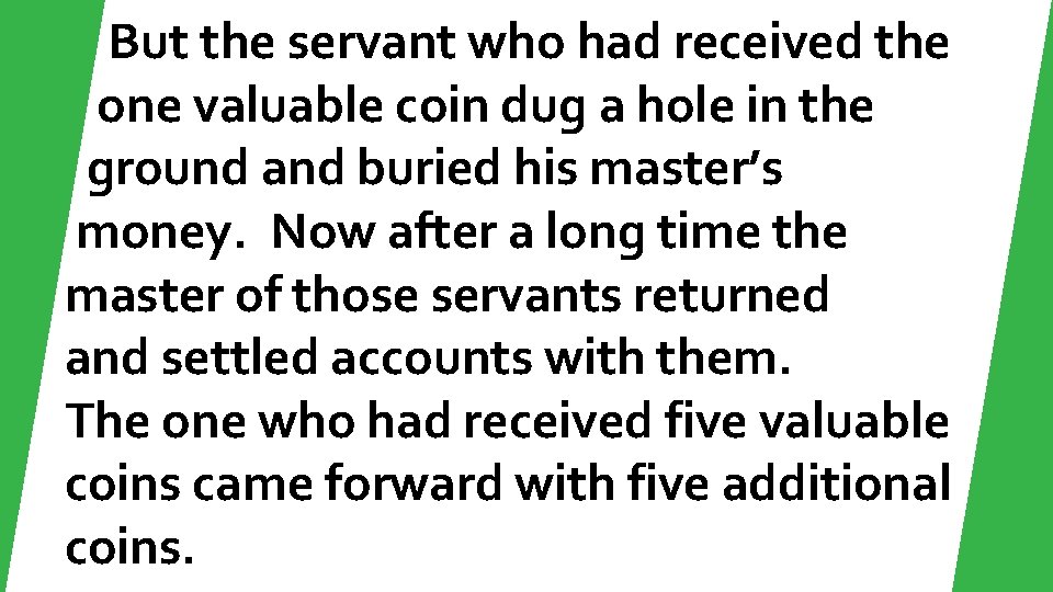But the servant who had received the one valuable coin dug a hole in