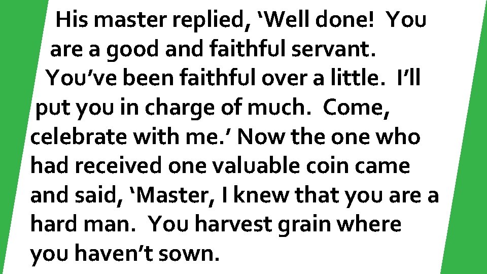His master replied, ‘Well done! You are a good and faithful servant. You’ve been