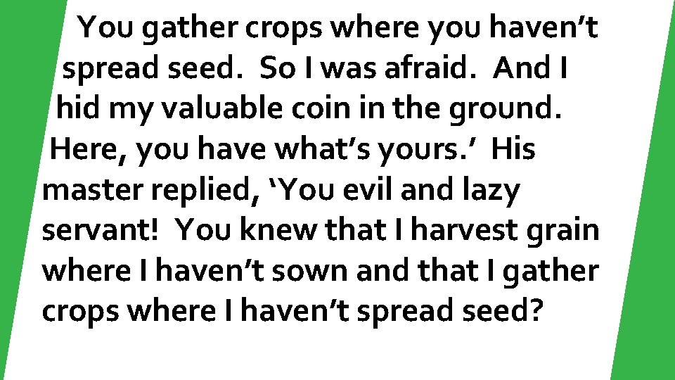 You gather crops where you haven’t spread seed. So I was afraid. And I