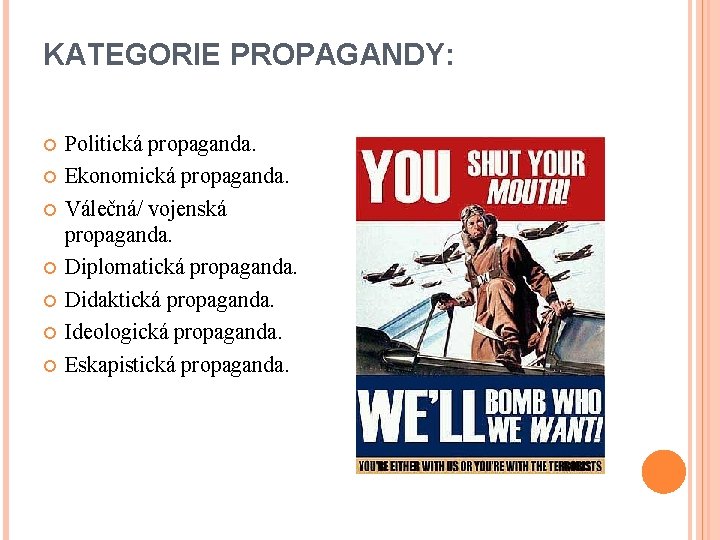 KATEGORIE PROPAGANDY: Politická propaganda. Ekonomická propaganda. Válečná/ vojenská propaganda. Diplomatická propaganda. Didaktická propaganda. Ideologická