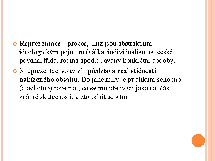 Reprezentace – proces, jímž jsou abstraktním ideologickým pojmům (válka, individualismus, česká povaha, třída, rodina