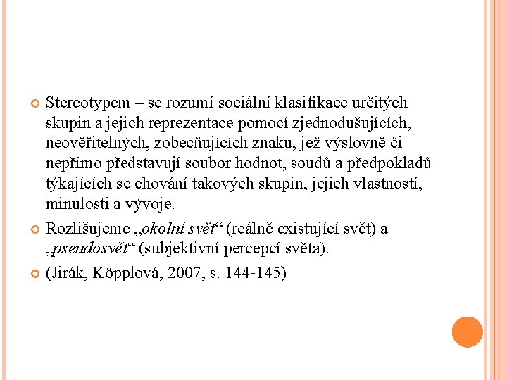 Stereotypem – se rozumí sociální klasifikace určitých skupin a jejich reprezentace pomocí zjednodušujících, neověřitelných,