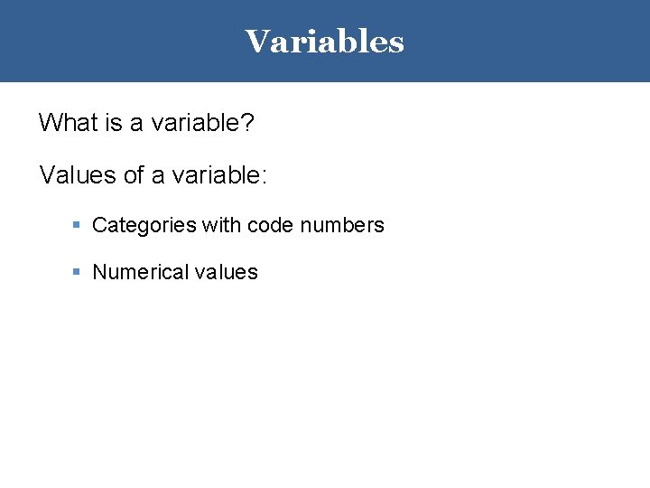 Variables What is a variable? Values of a variable: § Categories with code numbers