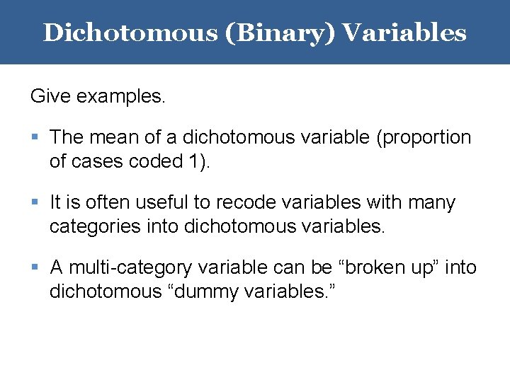 Dichotomous (Binary) Variables Give examples. § The mean of a dichotomous variable (proportion of