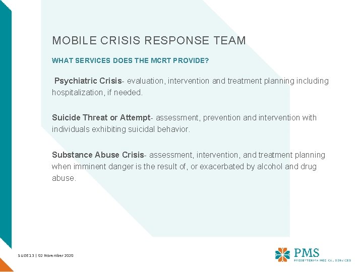 MOBILE CRISIS RESPONSE TEAM WHAT SERVICES DOES THE MCRT PROVIDE? Psychiatric Crisis- evaluation, intervention