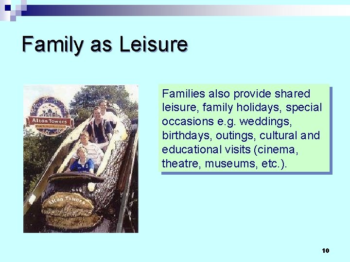 Family as Leisure Families also provide shared leisure, family holidays, special occasions e. g. Family as Leisure Families also provide shared leisure, family holidays, special occasions e. g.