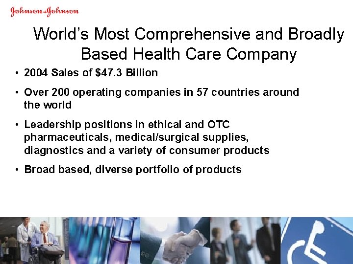 World’s Most Comprehensive and Broadly Based Health Care Company • 2004 Sales of $47.