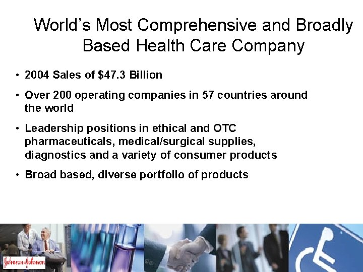 World’s Most Comprehensive and Broadly Based Health Care Company • 2004 Sales of $47.