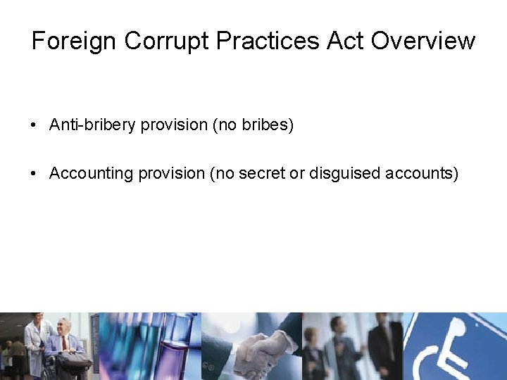 Foreign Corrupt Practices Act Overview • Anti-bribery provision (no bribes) • Accounting provision (no