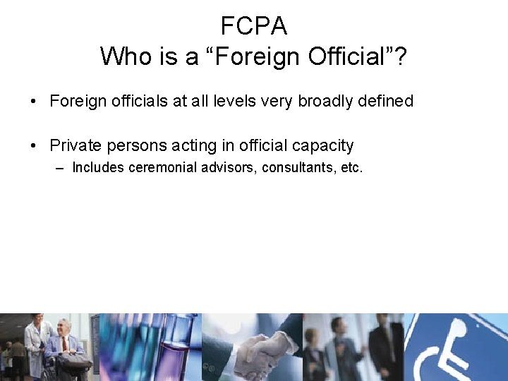 FCPA Who is a “Foreign Official”? • Foreign officials at all levels very broadly