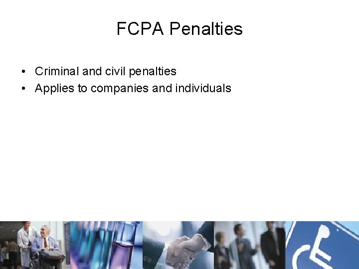 FCPA Penalties • Criminal and civil penalties • Applies to companies and individuals 