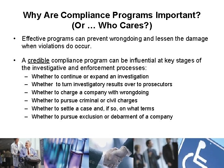 Why Are Compliance Programs Important? (Or … Who Cares? ) • Effective programs can