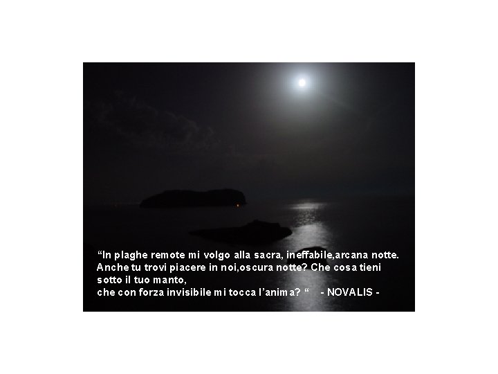 “In plaghe remote mi volgo alla sacra, ineffabile, arcana notte. Anche tu trovi piacere