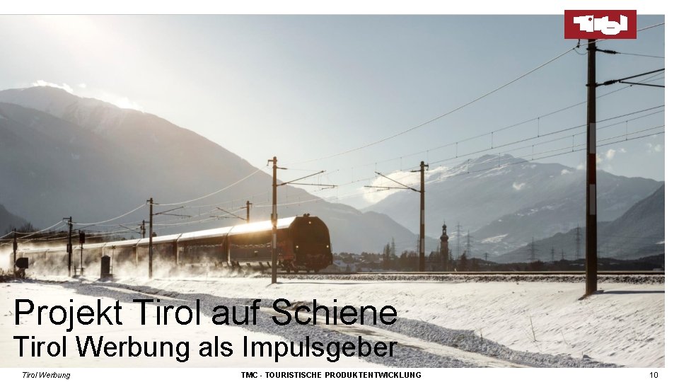 Projekt Tirol auf Schiene Tirol Werbung als Impulsgeber Tirol Werbung TMC - TOURISTISCHE PRODUKTENTWICKLUNG